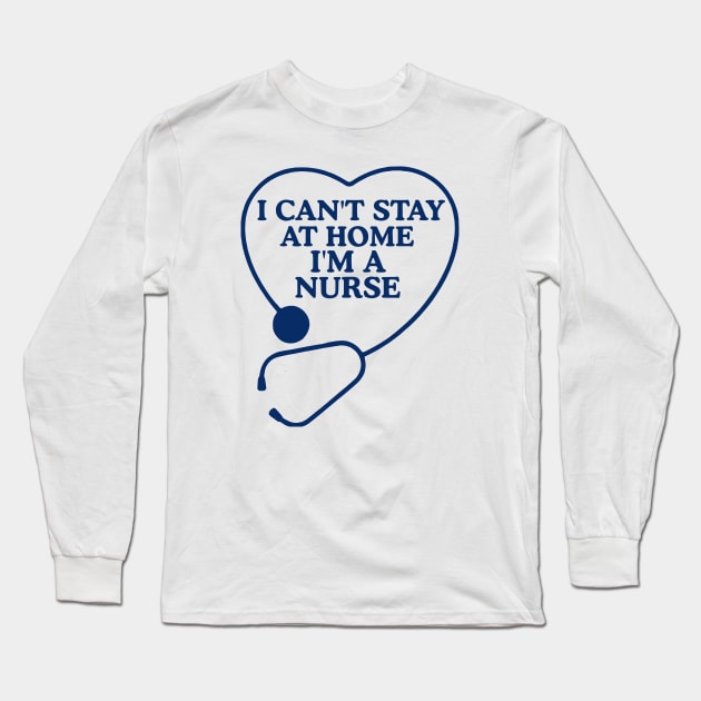 Womens I Can't Stay At Home I'm a Nurse Gift Long Sleeve T-Shirt by KiraT